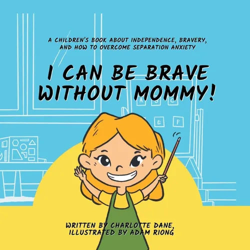 I Can Be Brave Without Mommy! A Children's Book About Independence, Bravery, and How To Overcome Separation Anxiety - Paperback