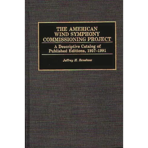 The American Wind Symphony Commissioning Project: A Descriptive Catalog of Published Editions 1957-1991 - Hardcover