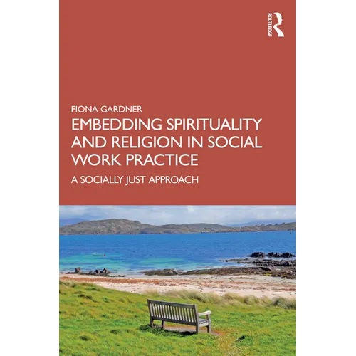 Embedding Spirituality and Religion in Social Work Practice: A Socially Just Approach - Paperback