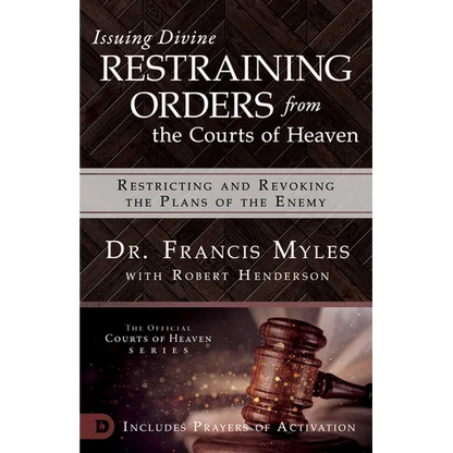 Issuing Divine Restraining Orders from the Courts of Heaven: Restricting and Revoking the Plans of the Enemy - Paperback