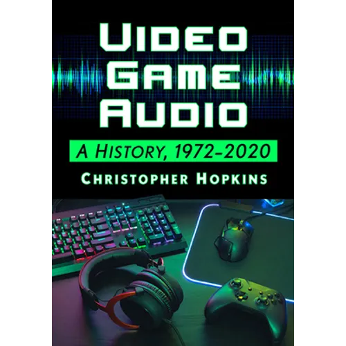 Video Game Audio: A History, 1972-2020 - Paperback