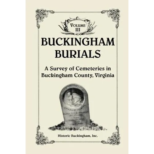 Buckingham Burials, A Survey of Cemeteries in Buckingham County, Virginia, Volume 3 - Paperback
