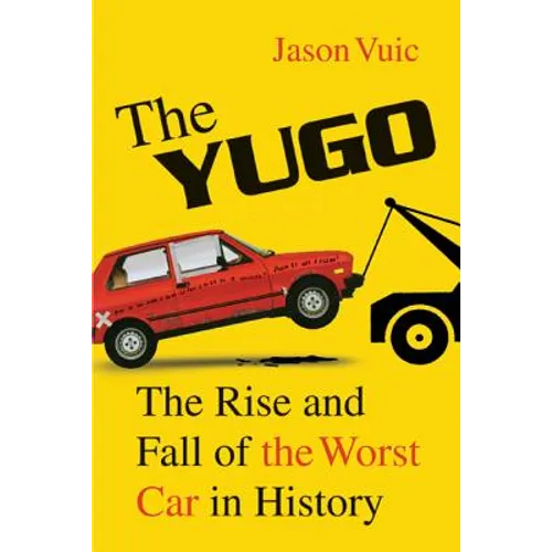The Yugo: The Rise and Fall of the Worst Car in History - Paperback