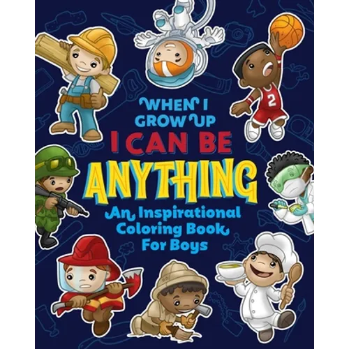 When I Grow Up I Can Be Anything an Inspirational Coloring Book For Boys: Help boys build confidence, express creativity and empower them to follow th - Paperback