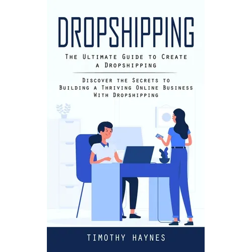Dropshipping: The Ultimate Guide to Create a Dropshipping (Discover the Secrets to Building a Thriving Online Business With Dropshipping) - Paperback
