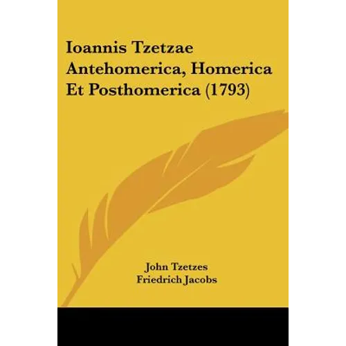 Ioannis Tzetzae Antehomerica, Homerica Et Posthomerica (1793) - Paperback