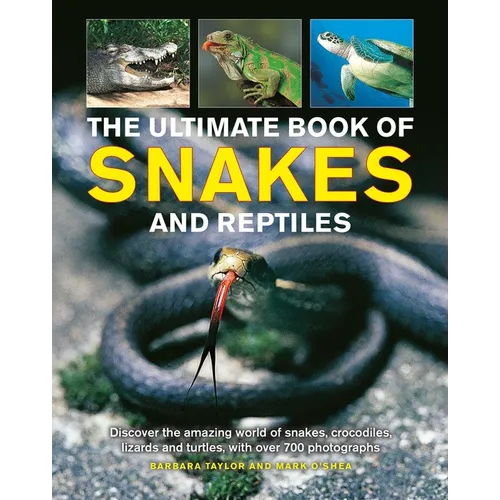 Ultimate Book of Snakes and Reptiles: Discover the Amazing World of Snakes, Crocodiles, Lizards and Turtles, with Over 700 Photographs and Illustratio - Hardcover