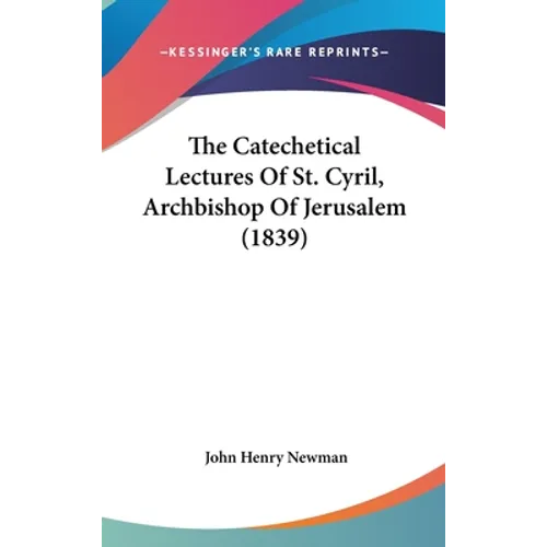 The Catechetical Lectures Of St. Cyril, Archbishop Of Jerusalem (1839) - Hardcover