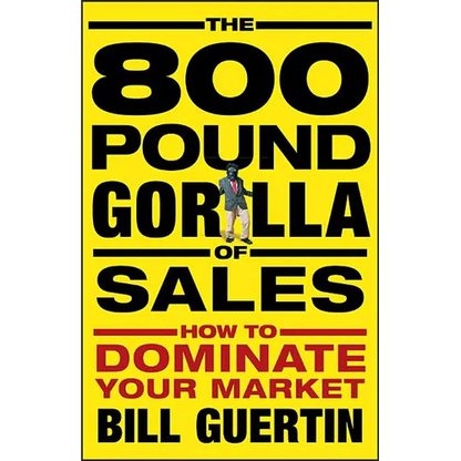 The 800-Pound Gorilla of Sales: How to Dominate Your Market - Hardcover