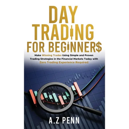 Day Trading for Beginners: Make Winning Trades Using Simple and Proven Trading Strategies in the Financial Markets Today with Zero Trading Experience - Hardcover