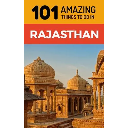 101 Amazing Things to Do in Rajasthan: Rajasthan Travel Guide - Paperback