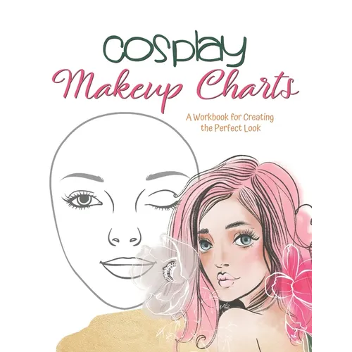 Cosplay Makeup Charts: Plan the Perfect Look for Your Costume and Record It for Later - Paperback