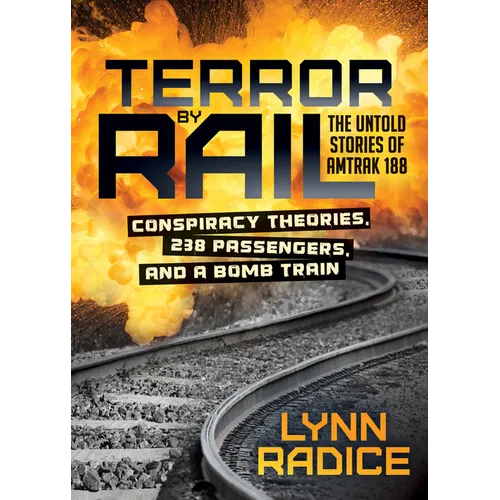 Terror by Rail: Conspiracy Theories, 238 Passengers, and a Bomb Train--The Untold Stories of Amtrak 188 - Paperback