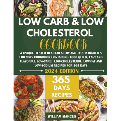 Low Carb and Low Cholesterol Cookbook: A Unique, Tested Heart-Healthy And Type 2 Diabetes Friendly Cookbook with 1000 Quick, Easy & Flavorful Low-Carb - Paperback