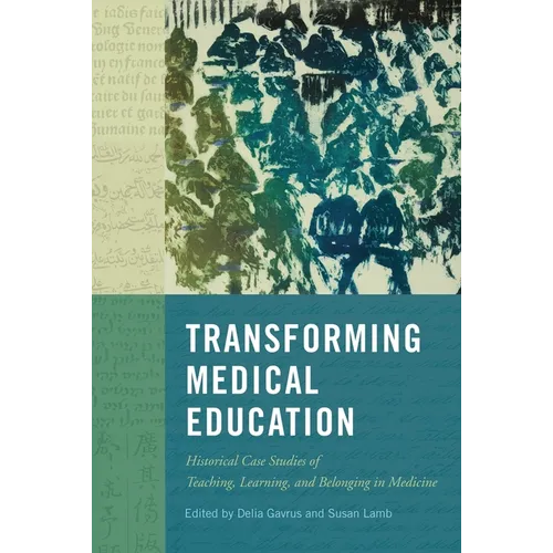 Transforming Medical Education: Historical Case Studies of Teaching, Learning, and Belonging in Medicine - Hardcover