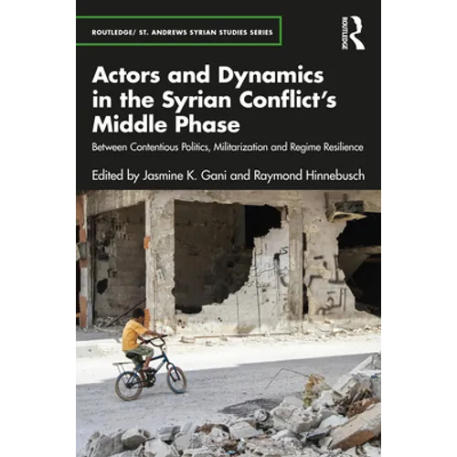 Actors and Dynamics in the Syrian Conflict's Middle Phase: Between Contentious Politics, Militarization and Regime Resilience - Paperback