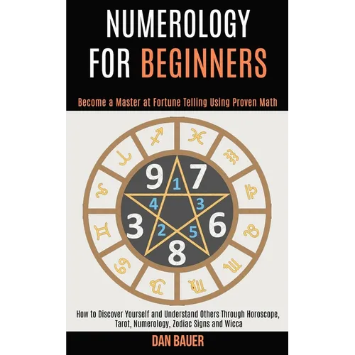 Numerology for Beginners: How to Discover Yourself and Understand Others Through Horoscope, Tarot, Numerology, Zodiac Signs and Wicca (Become a Master - Paperback