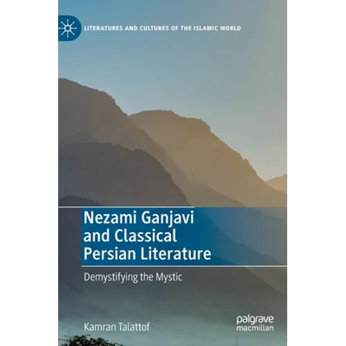 Nezami Ganjavi and Classical Persian Literature: Demystifying the Mystic - Hardcover