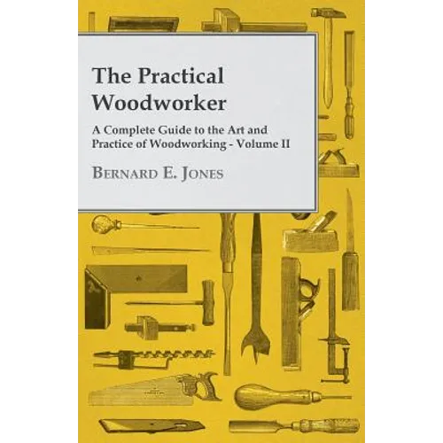 The Practical Woodworker - A Complete Guide to the Art and Practice of Woodworking - Volume II - Paperback