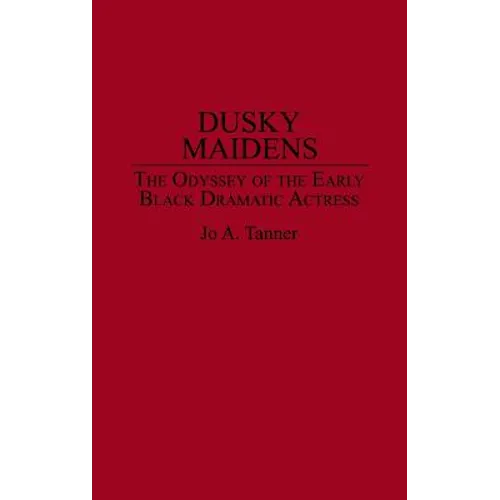 Dusky Maidens: The Odyssey of the Early Black Dramatic Actress - Hardcover