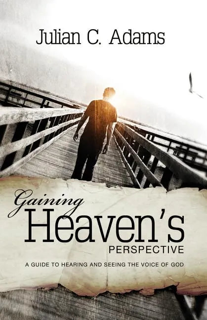 Gaining Heaven's Perspective: A Guide to Hearing and Seeing the Voice of God - Paperback