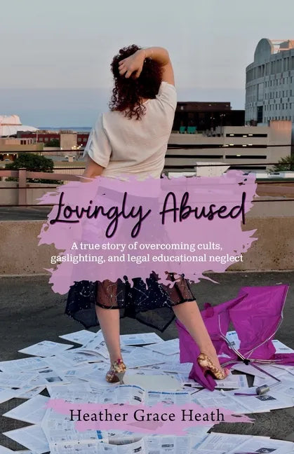 Lovingly Abused: A true story of overcoming cults, gaslighting, and legal educational neglect - Paperback