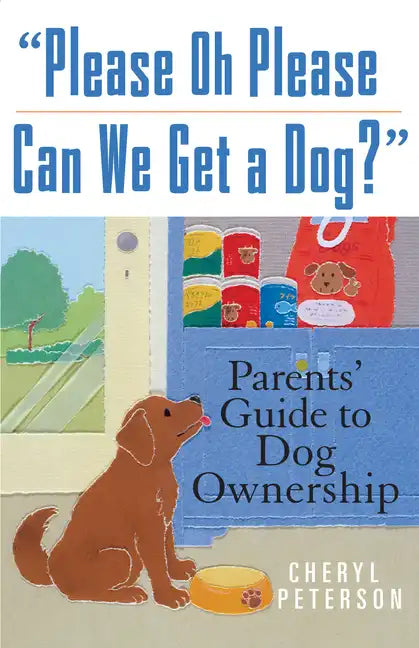 Please, Oh Please Can We Get a Dog: Parents' Guide to Dog Ownership - Paperback