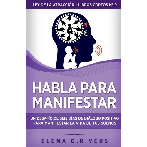 Habla para manifestar: Un desafío de seis días de diálogo positivo para manifestar la vida de tus sueños - Paperback