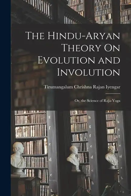 The Hindu-Aryan Theory On Evolution and Involution: Or, the Science of Raja-Yoga - Paperback