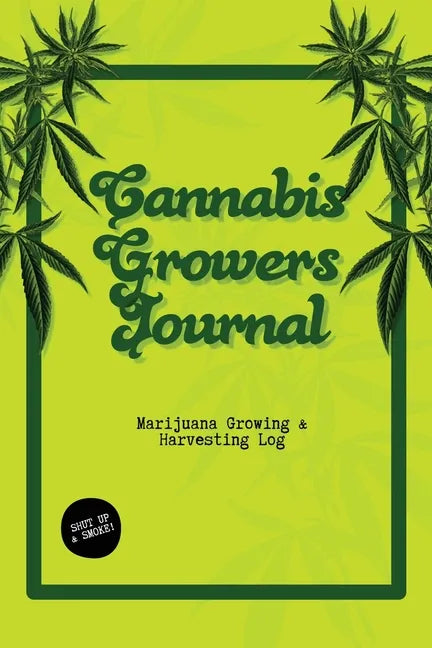 Cannabis Growers Journal: Marijuana Growing & Harvesting Log, Grow, Keeping Track Of Details, Record Strains, Medical & Recreational Weed Refere - Paperback