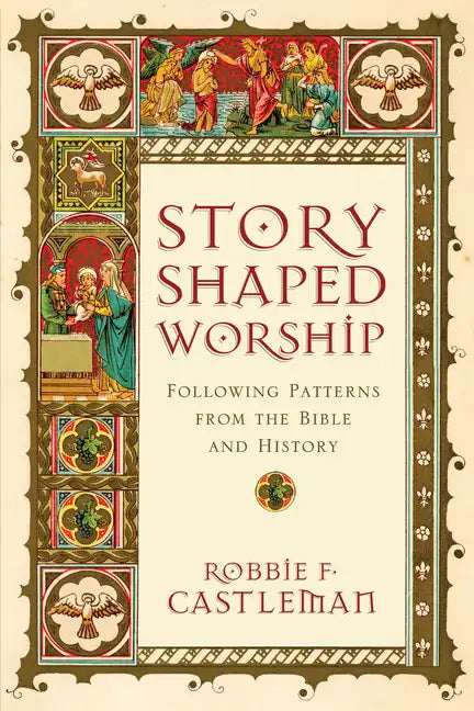 Story-Shaped Worship: Following Patterns from the Bible and History - Paperback