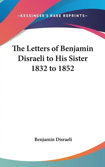 The Letters of Benjamin Disraeli to His Sister 1832 to 1852 - Hardcover