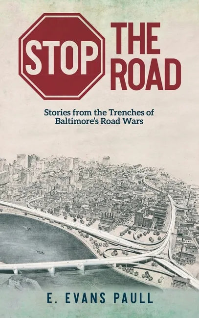 Stop the Road: Stories from the Trenches of Baltimore's Road Wars - Hardcover