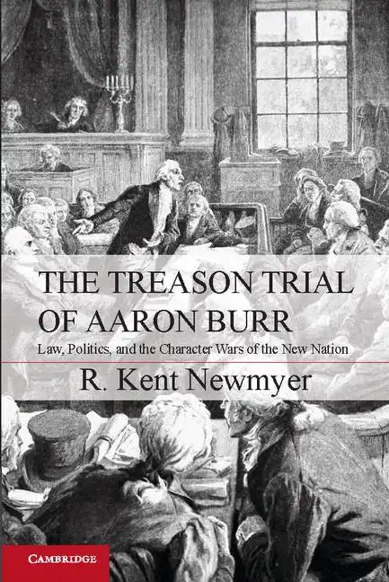 The Treason Trial of Aaron Burr: Law, Politics, and the Character Wars of the New Nation - Paperback