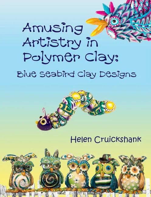 Amusing Artistry with Polymer Clay: Blue Seabird Clay Designs - Paperback