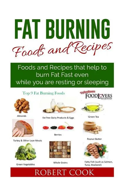 Fat Burning Foods and Recipes: Foods and Recipes That Help to Burn Fat Fast Even While You Are Resting or Sleeping - Paperback