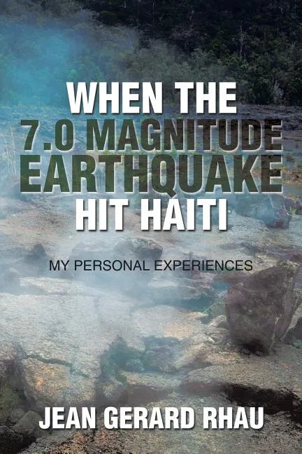 When the 7.0 Magnitude Earthquake Hit Haiti: My Personal Experiences - Paperback