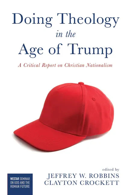 Doing Theology in the Age of Trump: A Critical Report on Christian Nationalism - Hardcover