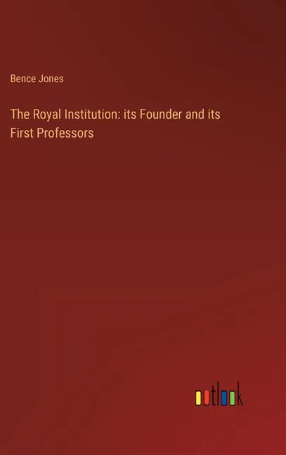 The Royal Institution: its Founder and its First Professors - Hardcover