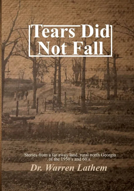 Tears Did Not Fall: Stories from a far away land, rural north Georgia of the 1950's and 60's. - Paperback