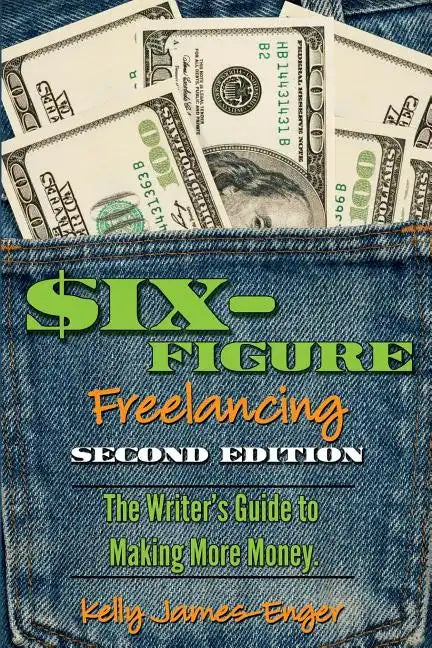Six-Figure Freelancing: The Writer's Guide to Making More Money, Second Edition - Paperback