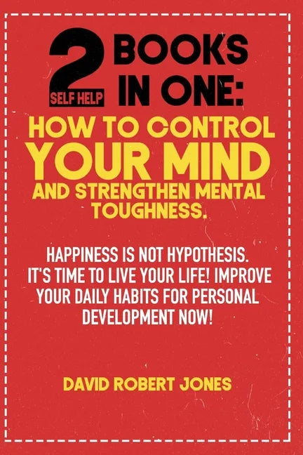 2 Self Help Books in One: How to Control Your Mind and Strengthen Mental Toughness: Happiness Is Not Hypothesis. It's Time to Live Your Life! Im - Paperback