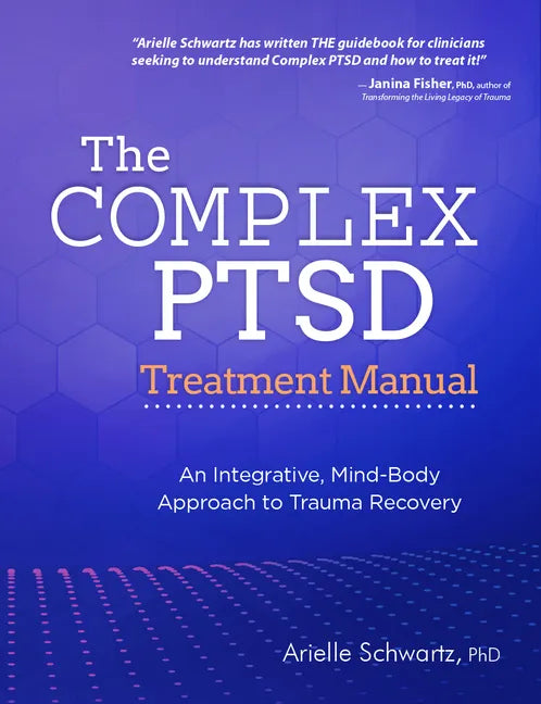 The Complex PTSD Treatment Manual: An Integrative, Mind-Body Approach to Trauma Recovery - Paperback