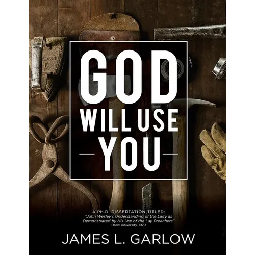 God Will Use You: John Wesley's Understanding of the Laity as Demonstrated by His Use of Lay Preachers - Paperback