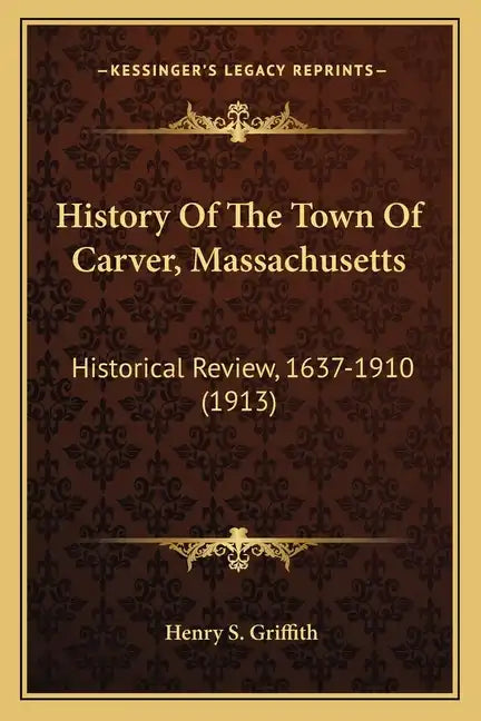 History Of The Town Of Carver, Massachusetts: Historical Review, 1637-1910 (1913) - Paperback