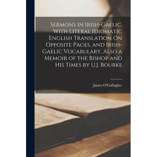 Sermons in Irish-Gaelic, With Literal Idiomatic English Translation On Opposite Pages, and Irish-Gaelic Vocabulary, Also a Memoir of the Bishop and Hi - Paperback