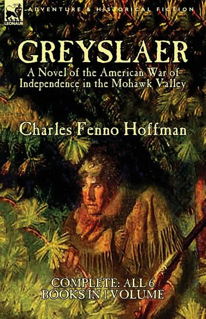 Greyslaer: A Novel of the American War of Independence in the Mohawk Valley-Complete-All 6 Books in 1 Volume - Paperback