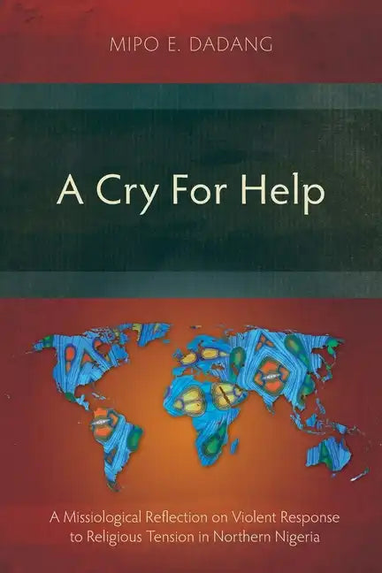 A Cry For Help: A Missiological Reflection on Violent Response to Religious Tension in Northern Nigeria - Paperback