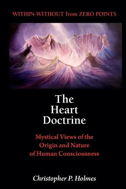 The Heart Doctrine: Mystical Views of the Origin and Nature of Human Consciousness - Spiral