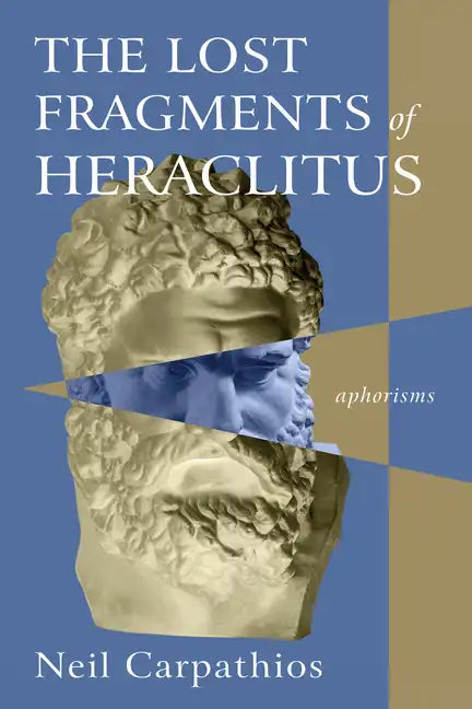 The Lost Fragments of Heraclitus: Aphorisms - Paperback